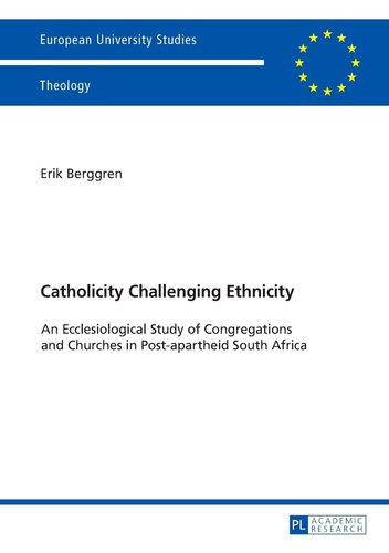 Catholicity Challenging Ethnicity An Ecclesiological Study Of Congregations And Churches In Postapartheid South Africa Europische Publications Universitaires Europennes New Erik Berggren