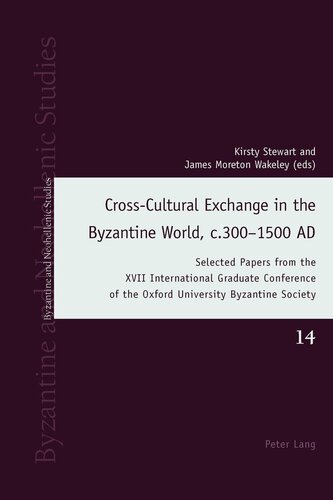 Crosscultural Exchange In The Byzantine World C3001500 Ad Selected Papers From The Xvii International Graduate Conference Of The Oxford Society Byzantine And Neohellenic Studies New Kirsty Stewart Editor