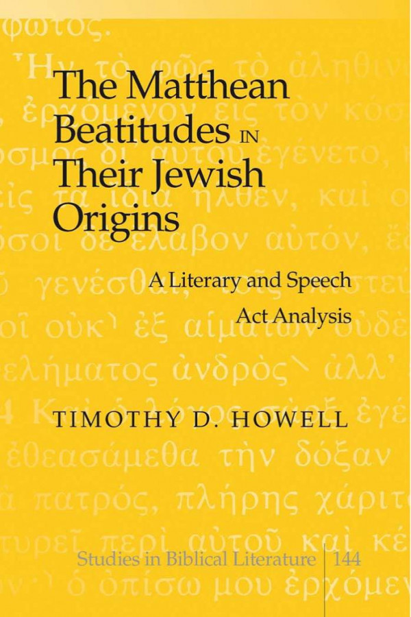 The Matthean Beatitudes In Their Jewish Origins A Literary And Speech Act Analysis Studies In Biblical Literature 1st Edition Michelle Howell Hancock