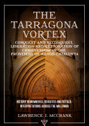 The Tarragona Vortex Conquest And Reconquest Liberation And Restoration Of Christendom In The Frontiers Of Aragocatalunya Volume I History Remembered Revisited And Retold Interpretations Across The Millennia Lawrence J Mccrank