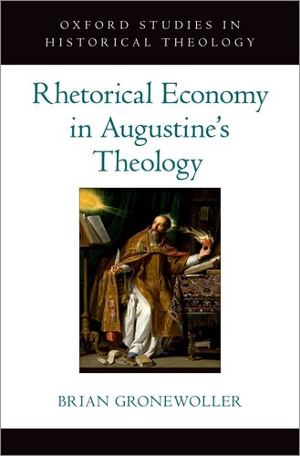 Rhetorical Economy In Augustines Theology Oxford Studies In Historical Theology Brian Gronewoller