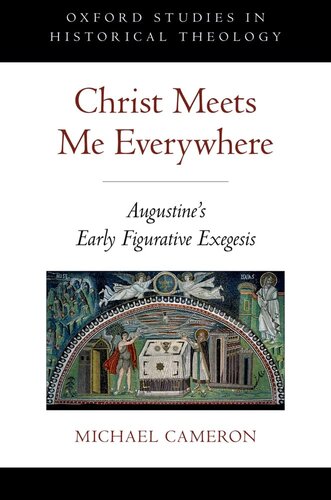 Christ Meets Me Everywhere Augustines Early Figurative Exegesis 1st Edition Michael Cameron