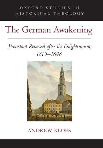 The German Awakening Protestant Renewal After The Enlightenment 18151848 Oxford Studies In Historical Theology Andrew Kloes