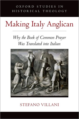 Making Italy Anglican Why The Book Of Common Prayer Was Translated Into Italian Oxford Studies In Historical Theology Stefano Villani