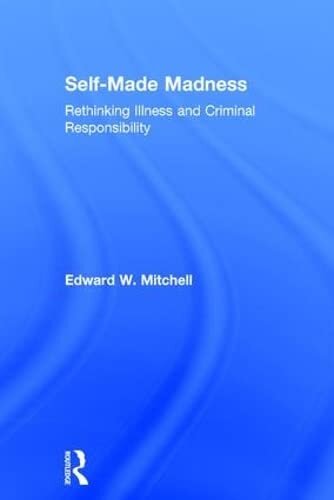 Selfmade Madness Rethinking Illness And Criminal Responsibility Edward W Mitchell