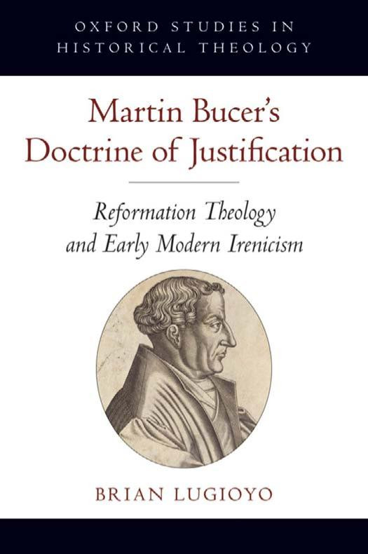Martin Bucers Doctrine Of Justification Reformation Theology And Early Modern Irenicism Oxford Studies In Historical Theology 1st Edition Brian Lugioyo