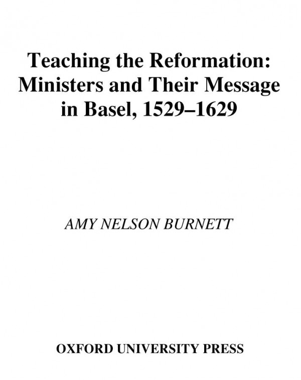 Teaching The Reformation Ministers And Their Message In Basel 15291629 Oxford Studies In Historical Theology Amy Nelson Burnett