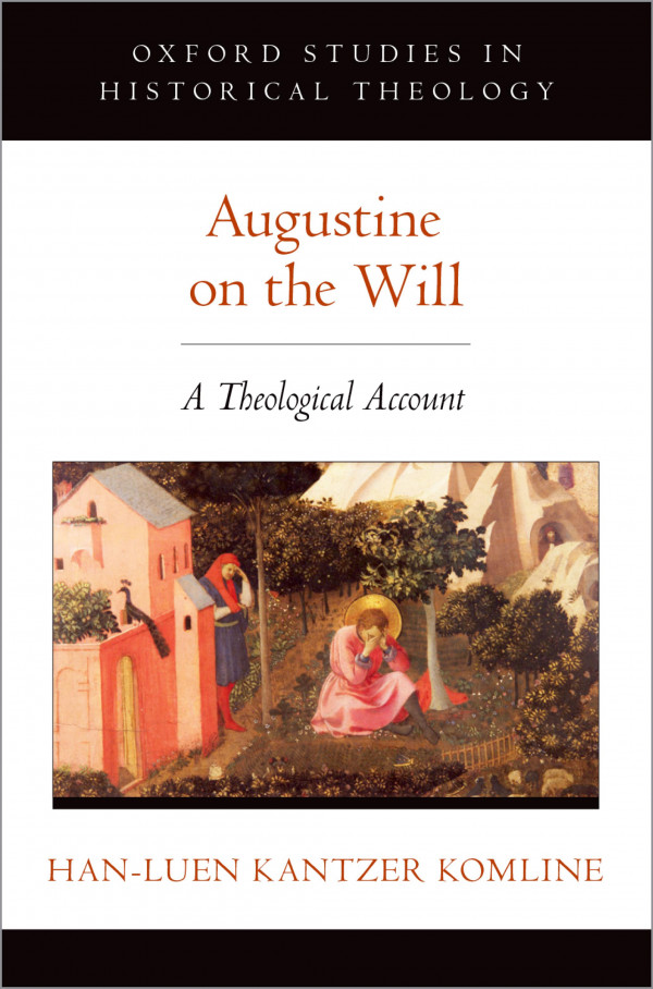 Augustine On The Will A Theological Account Oxford Studies In Historical Theology Hanluen Kantzer Komline