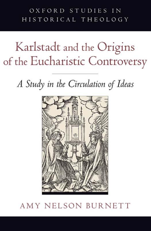 Karlstadt And The Origins Of The Eucharistic Controversy A Study In The Circulation Of Ideas Oxford Studies In Historical Theology 1st Edition Amy Nelson Burnett