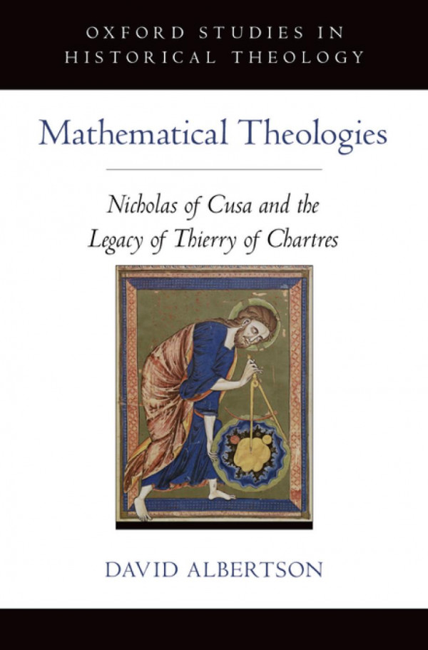 Mathematical Theologies Nicholas Of Cusa And The Legacy Of Thierry Of Chartres Oxford Studies In Historical Theology 1st Edition David Albertson