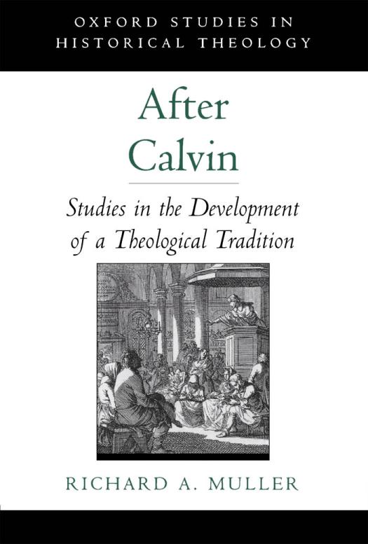 After Calvin Studies In The Development Of A Theological Tradition Oxford Studies In Historical Theology 1st Edition Richard A Muller