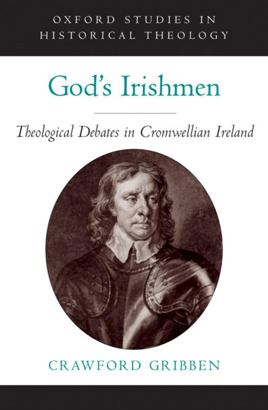 Gods Irishmen Theological Debates In Cromwellian Ireland Oxford Studies In Historical Theology 1st Edition Crawford Gribben