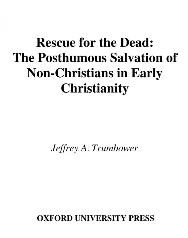 Rescue For The Dead The Posthumous Salvation Of Nonchristians In Early Christianity Oxford Studies In Historical Theology 1st Edition Jeffrey A Trumbower