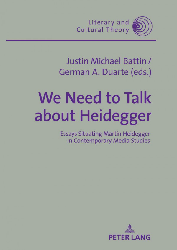 We Need To Talk About Heidegger Essays Situating Martin Heidegger In Contemporary Media Studies Justin Michael Battin German A Duarte