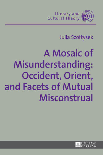 A Mosaic Of Misunderstanding Occident Orient And Facets Of Mutual Misconstrual Julia Szoltysek