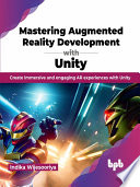 Mastering Augmented Reality Development With Unity Create Immersive And Engaging Ar Experiences With Unity Indika Wijesooriya