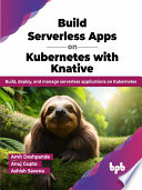 Build Serverless Apps On Kubernetes With Knative Build Deploy And Manage Serverless Applications On Kubernetes Amit Deshpande