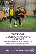 Tactical Decisionmaking In Sport How Coaches Can Help Athletes To Make Better Ingame Decisions David Cooper
