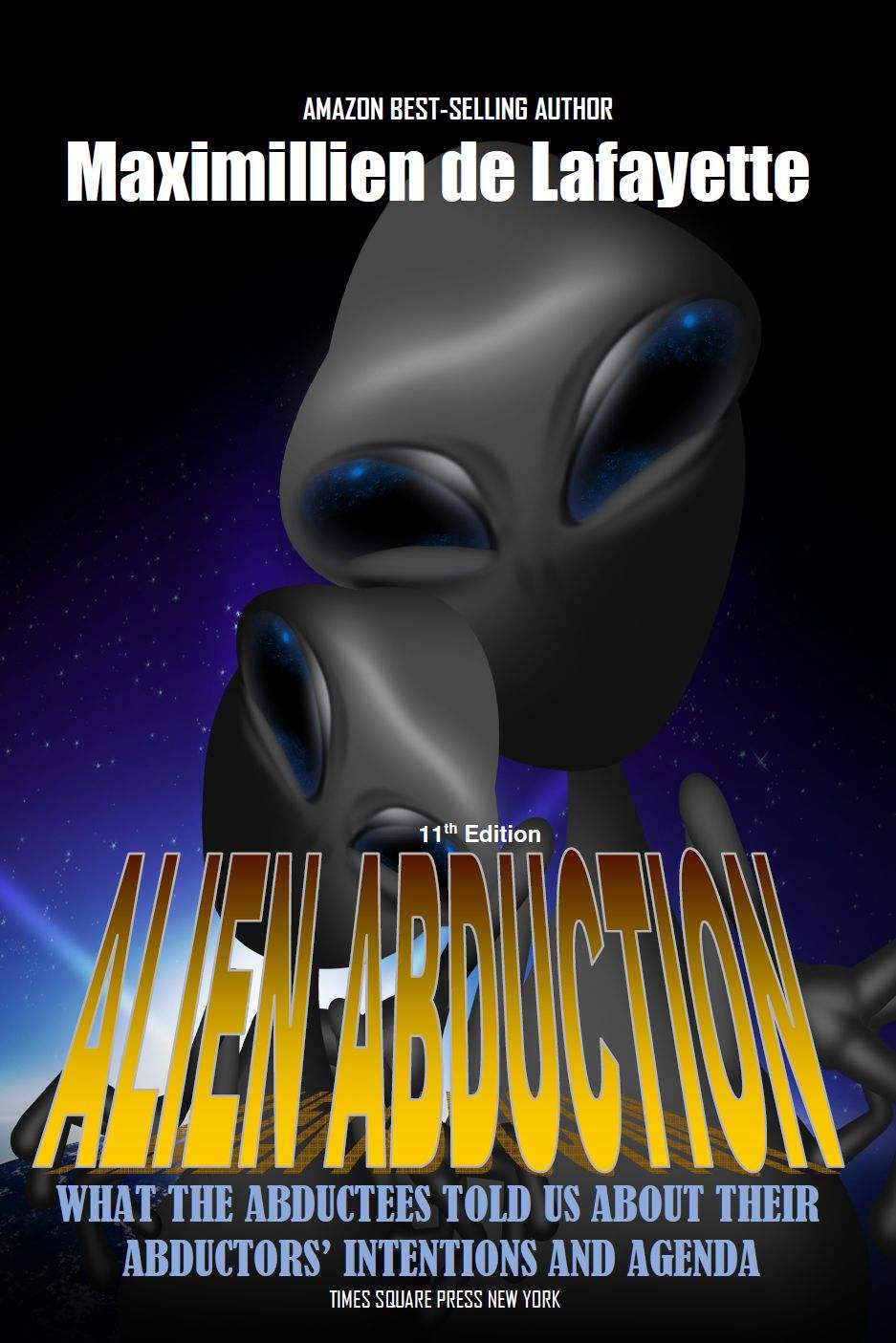 11th Edition Alien Abduction What The Abductees Told Us About Their Abductors Intentions And Agenda Maximillien De Lafayette