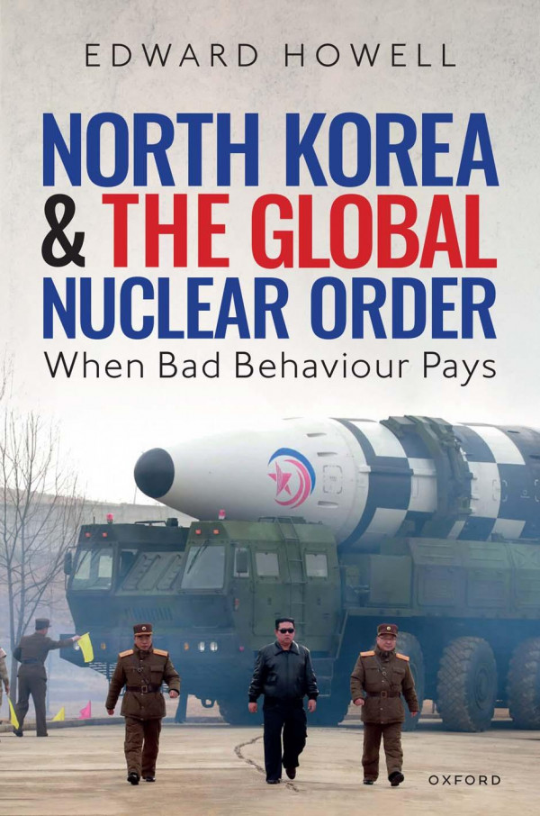 North Korea And The Global Nuclear Order When Bad Behaviour Pays Edward Howell