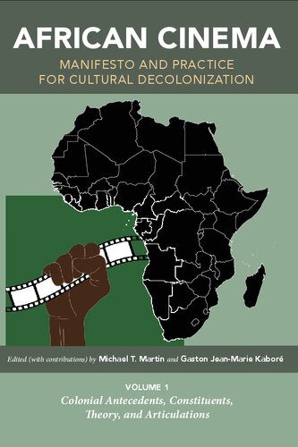 African Cinema Manifesto And Practice For Cultural Decolonization Volume 1 Colonial Antecedents Constituents Theory And Articulations Michael T Martin Editor Gaston Jeanmarie Kabor Editor