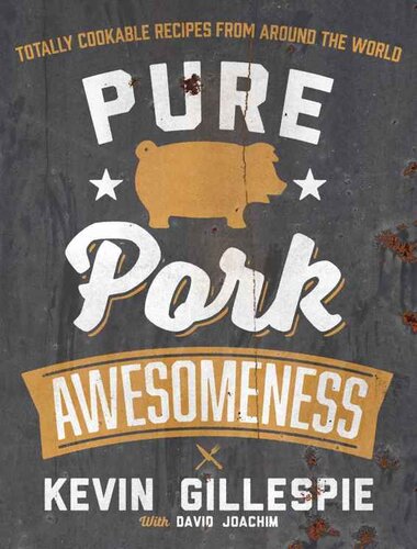 Pure Pork Awesomeness Totally Cookable Recipes From Around The World Kevin Gillespie David Joachim