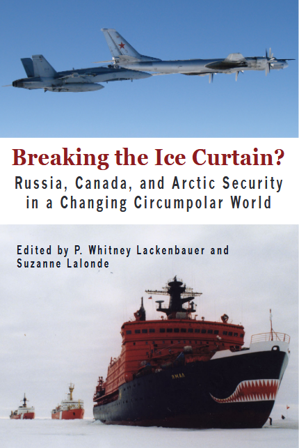 Breaking The Ice Curtain Russia Canada And Arctic Security In A Changing Circumpolar World P Whitney Lackenbauer