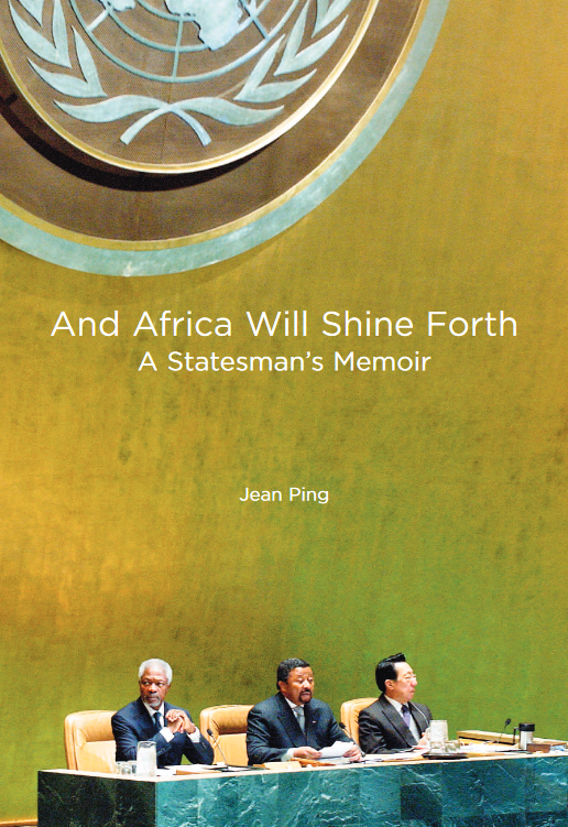 And Africa Will Shine Forth A Statesmans Memoir Jean Ping