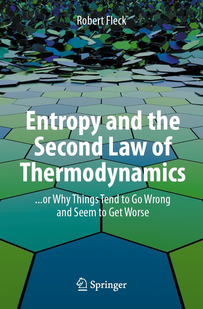 Entropy And The Second Law Of Thermodynamics Or Why Things Tend To Go Wrong And Seem To Get Worse Robert Fleck