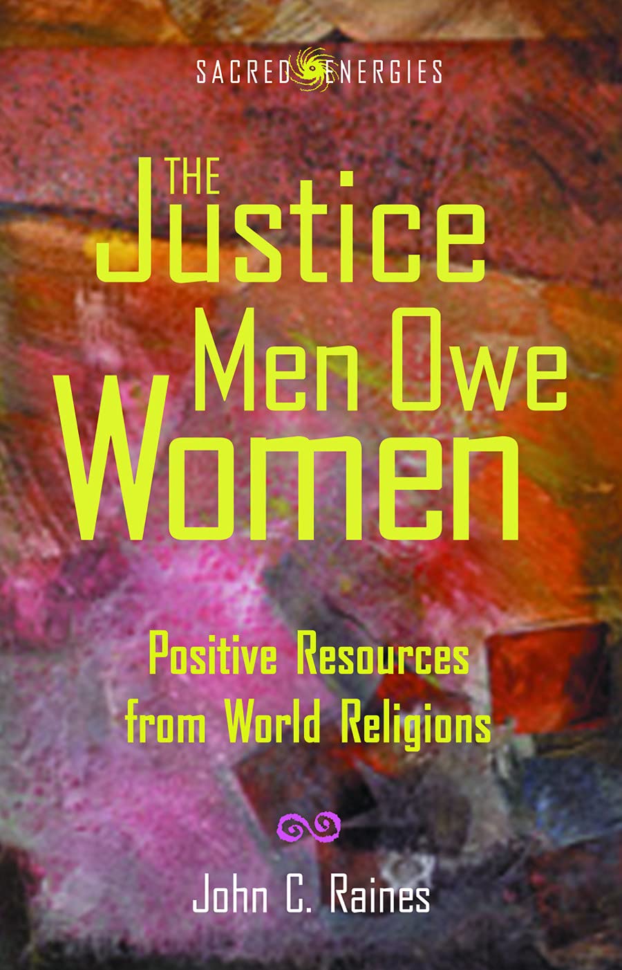 The Justice Men Owe Women Positive Resources From World Religions Sacred Energies John C Raines