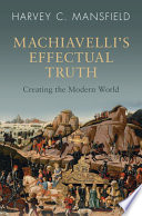 Machiavellis Effectual Truth Creating The Modern World Harvey C Mansfield