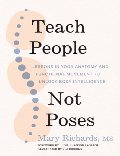 Teach People Not Poses Lessons In Yoga Anatomy And Functional Movement To Unlock Body Intelligence Mary Richards