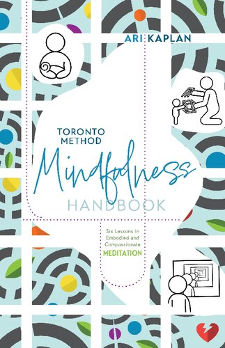 Toronto Method Mindfulness Handbook Six Lessons In Embodied And Compassionate Meditation Ari Kaplan