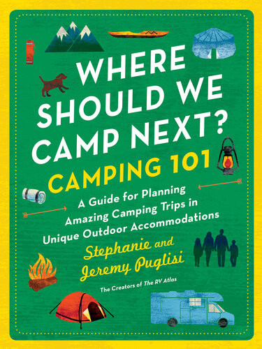 Where Should We Camp Next Camping 101 A Guide For Planning Amazing Camping Trips In Unique Outdoor Accommodations Stephanie Puglisi