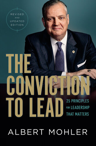 The Conviction To Lead 25 Principles For Leadership That Matters Revised And Updated Albert Mohler