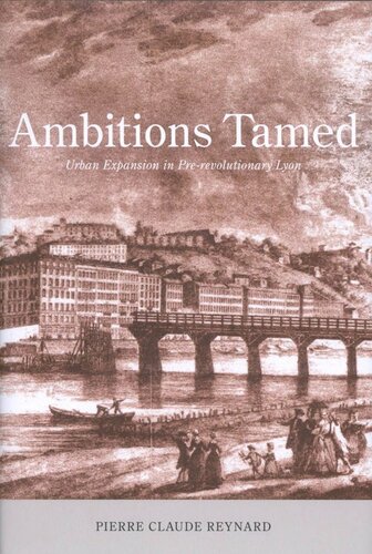 Ambitions Tamed Urban Expansion In Prerevolutionary Lyon Pierre Claude Reynard