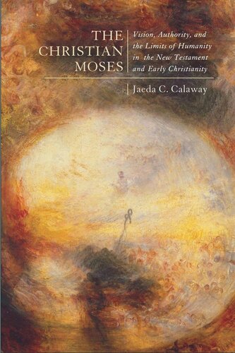 The Christian Moses Vision Authority And The Limits Of Humanity In The New Testament And Early Christianity Jared C Calaway