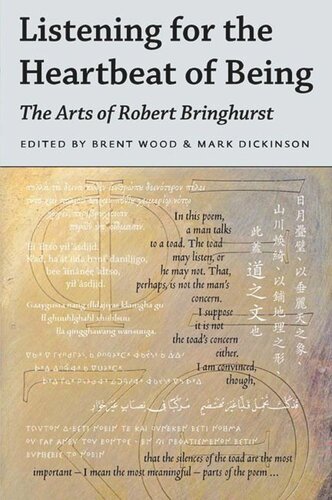 Listening For The Heartbeat Of Being The Arts Of Robert Bringhurst Brent Wood Editor Mark Dickinson Editor