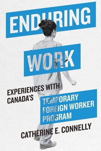 Enduring Work Experiences With Canadas Temporary Foreign Worker Program Catherine E Connelly