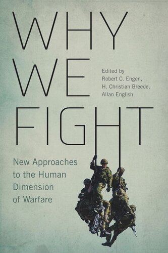 Why We Fight New Approaches To The Human Dimension Of Warfare Robert C Engen Editor H Christian Breede Editor Allan English Editor