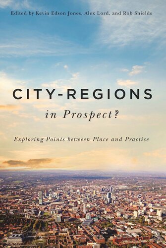 Cityregions In Prospect Exploring The Meeting Points Between Place And Practice Kevin Edson Jones Alex Lord Rob Shields