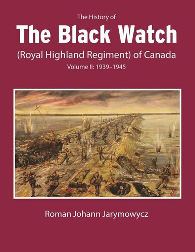 The History Of The Black Watch Royal Highland Regiment Of Canada Volume 2 19391945 Volume 2 19391945 Roman Johann Jarymowycz