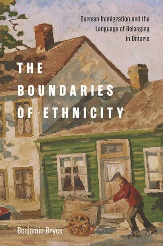 The Boundaries Of Ethnicity German Immigration And The Language Of Belonging In Ontario Benjamin Bryce