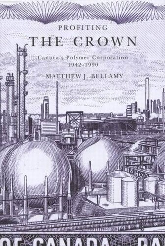 Profiting The Crown Canadas Polymer Corporation 19421990 Matthew J Bellamy