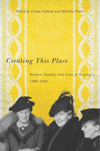 Creating This Place Women Family And Class In St Johns 19001950 Linda Cullum Marilyn Porter