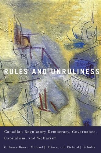 Rules And Unruliness Canadian Regulatory Democracy Governance Capitalism And Welfarism G Bruce Doern Michael J Prince Richard J Schultz