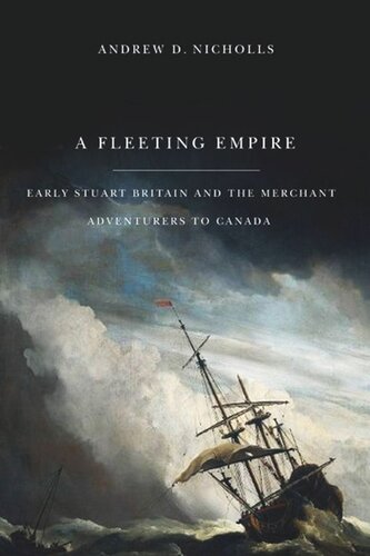 Fleeting Empire Early Stuart Britain And The Merchant Adventurers To Canada Andrew Nicholls