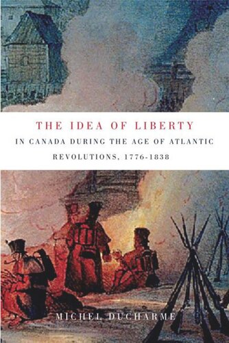 The Idea Of Liberty In Canada During The Age Of Atlantic Revolutions 17761838 Michel Ducharme