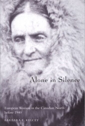 Alone In Silence European Women In The Canadian North Before World War Ii Barbara E Kelcy