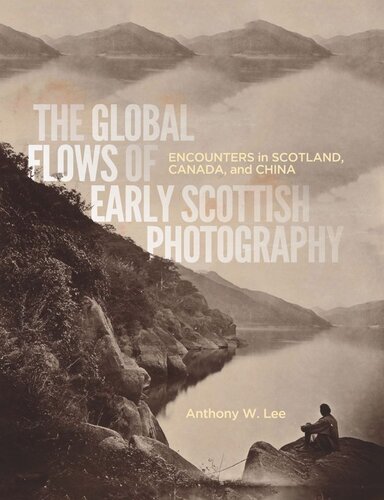 The Global Flows Of Early Scottish Photography Encounters In Scotland Canada And China Anthony W Lee